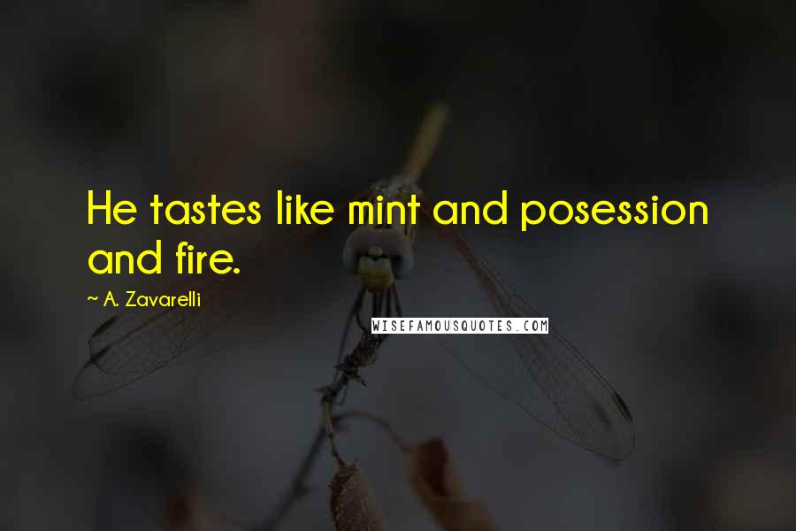 A. Zavarelli Quotes: He tastes like mint and posession and fire.