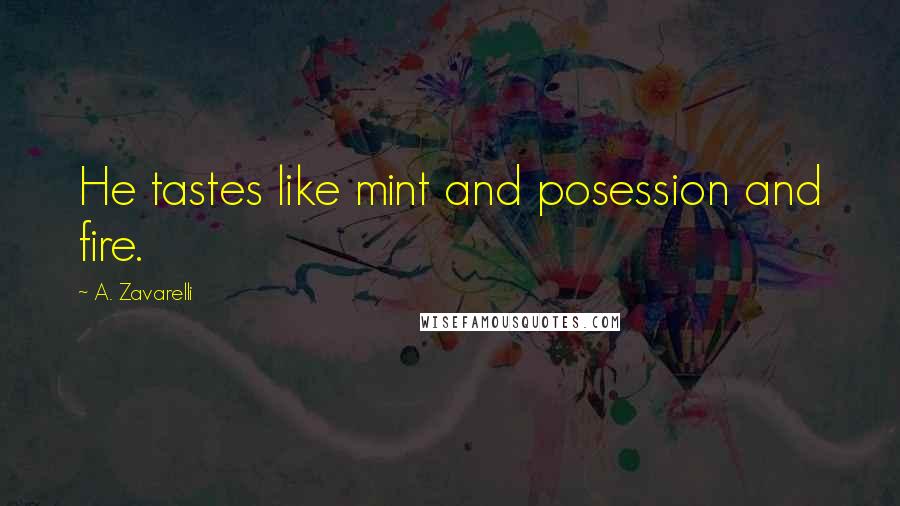 A. Zavarelli Quotes: He tastes like mint and posession and fire.