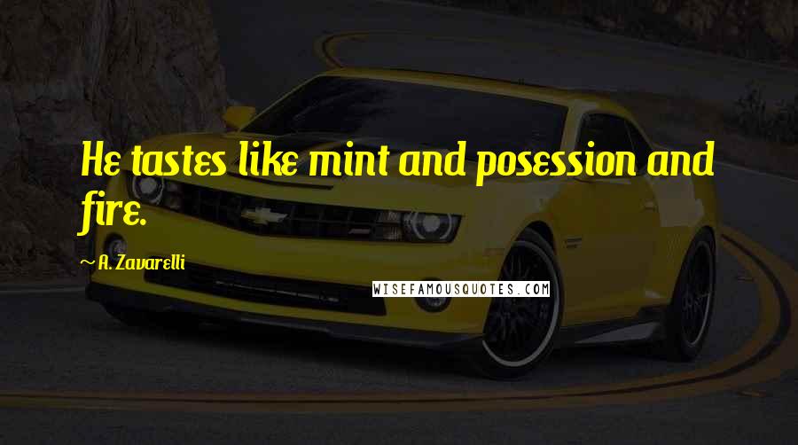 A. Zavarelli Quotes: He tastes like mint and posession and fire.