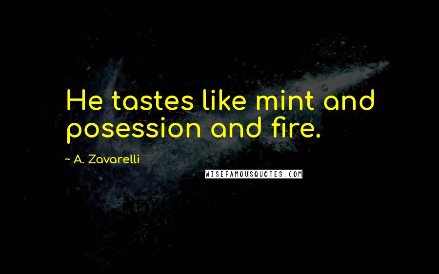 A. Zavarelli Quotes: He tastes like mint and posession and fire.