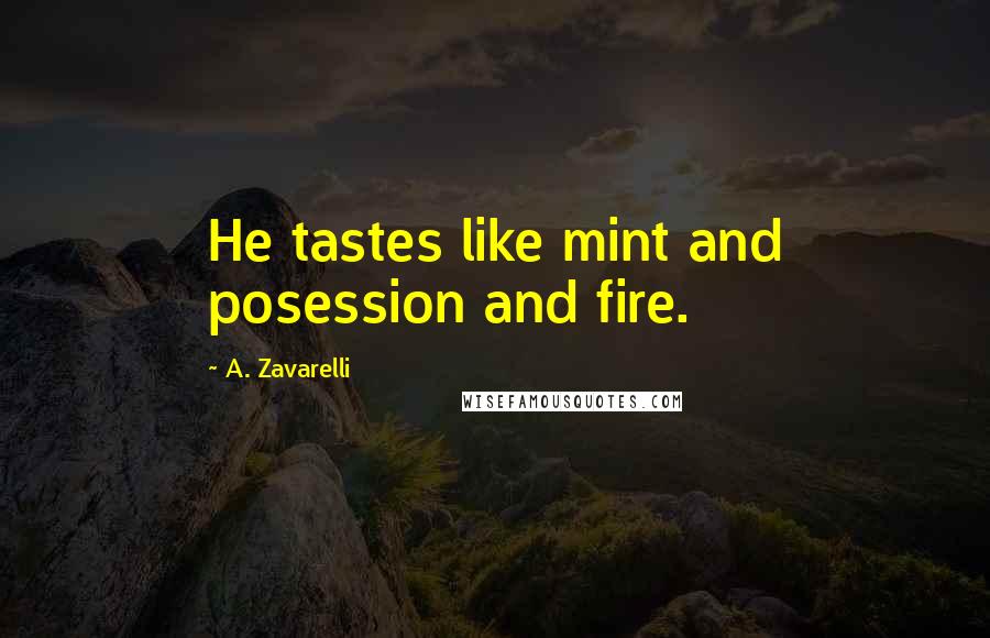 A. Zavarelli Quotes: He tastes like mint and posession and fire.