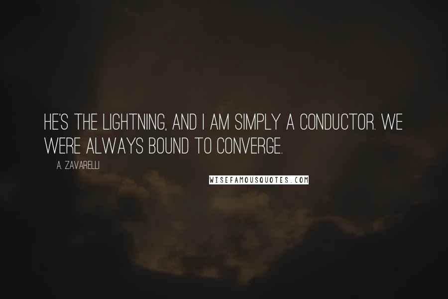 A. Zavarelli Quotes: He's the lightning, and I am simply a conductor. We were always bound to converge.