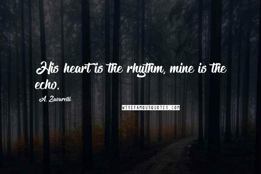 A. Zavarelli Quotes: His heart is the rhythm, mine is the echo.