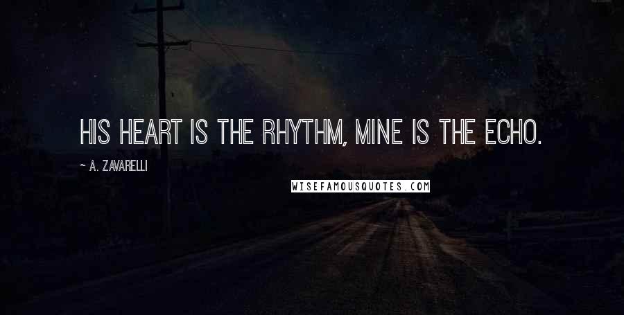 A. Zavarelli Quotes: His heart is the rhythm, mine is the echo.