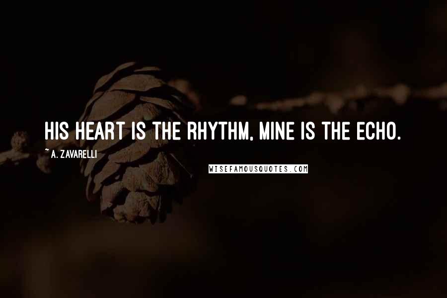 A. Zavarelli Quotes: His heart is the rhythm, mine is the echo.