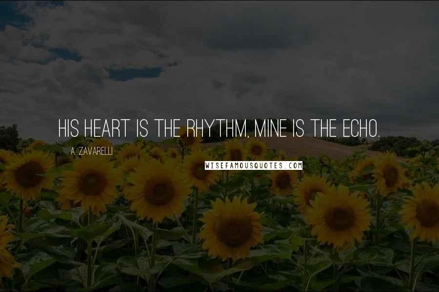 A. Zavarelli Quotes: His heart is the rhythm, mine is the echo.