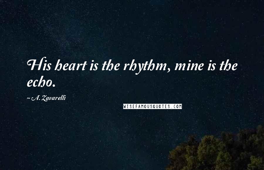 A. Zavarelli Quotes: His heart is the rhythm, mine is the echo.
