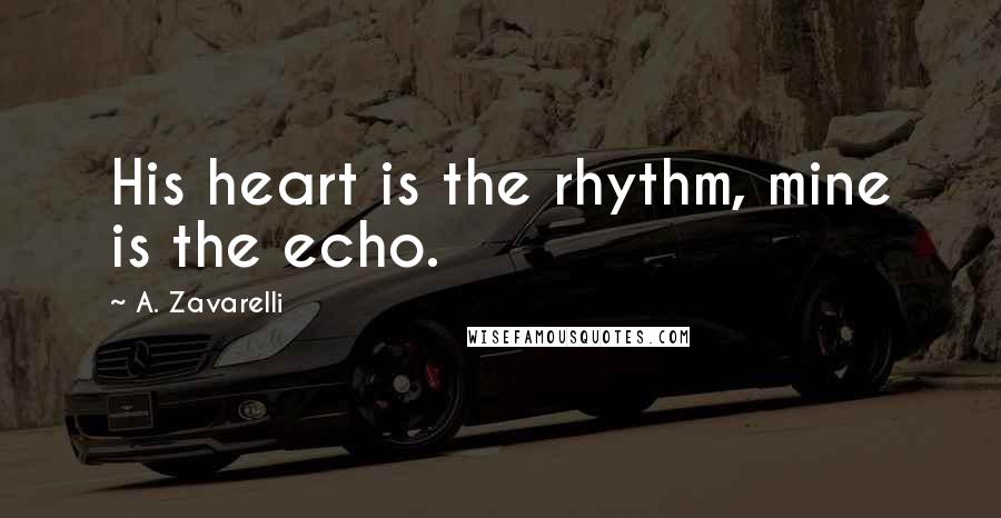 A. Zavarelli Quotes: His heart is the rhythm, mine is the echo.