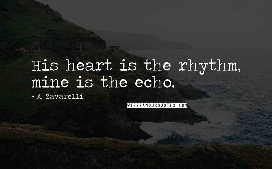 A. Zavarelli Quotes: His heart is the rhythm, mine is the echo.