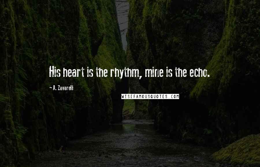A. Zavarelli Quotes: His heart is the rhythm, mine is the echo.
