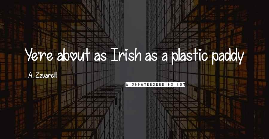 A. Zavarelli Quotes: Ye're about as Irish as a plastic paddy
