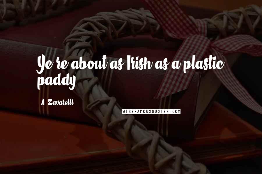 A. Zavarelli Quotes: Ye're about as Irish as a plastic paddy