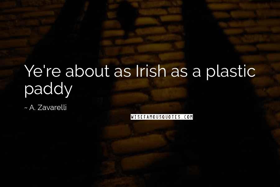 A. Zavarelli Quotes: Ye're about as Irish as a plastic paddy