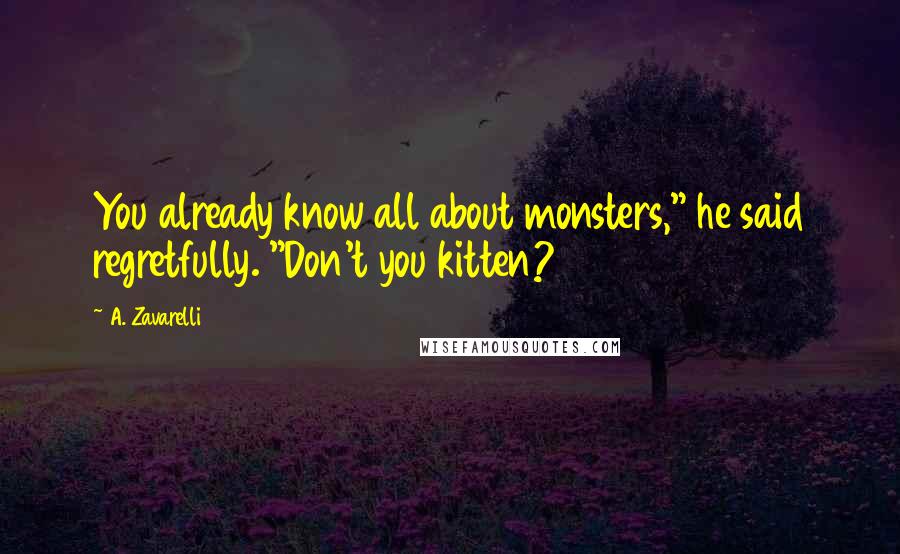 A. Zavarelli Quotes: You already know all about monsters," he said regretfully. "Don't you kitten?