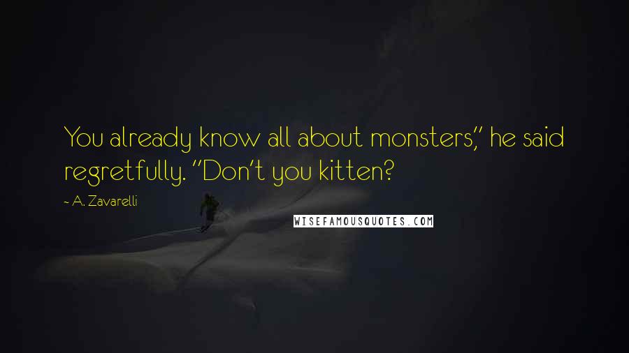 A. Zavarelli Quotes: You already know all about monsters," he said regretfully. "Don't you kitten?