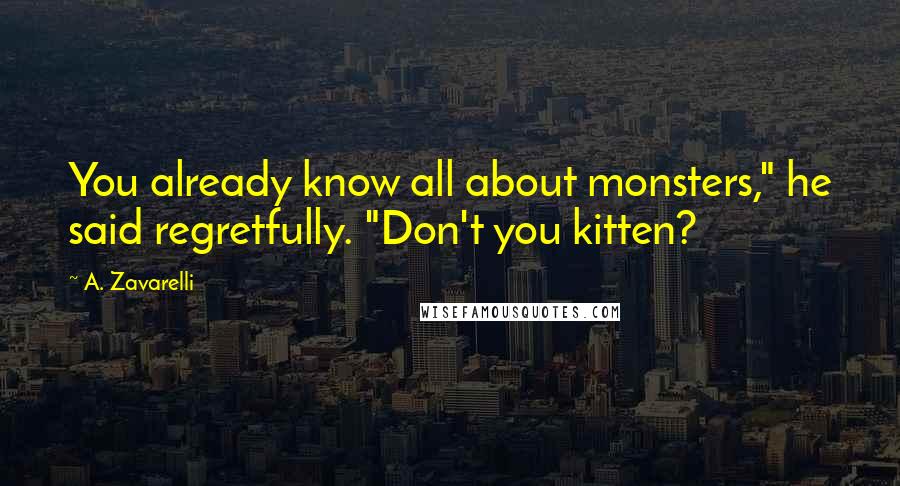 A. Zavarelli Quotes: You already know all about monsters," he said regretfully. "Don't you kitten?