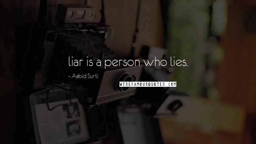 Aabid Surti Quotes: liar is a person who lies.