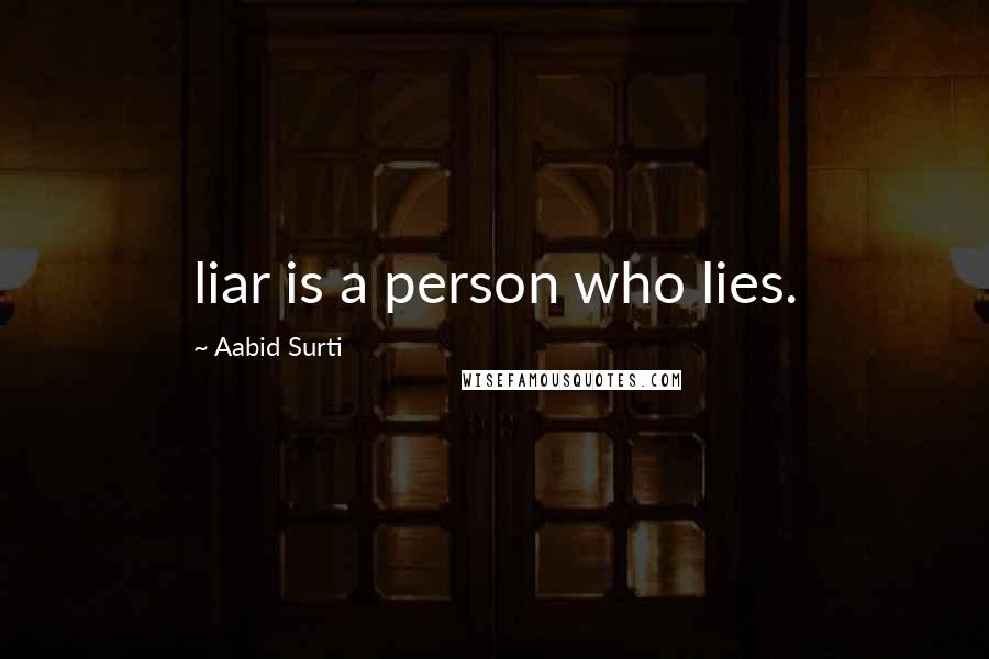 Aabid Surti Quotes: liar is a person who lies.