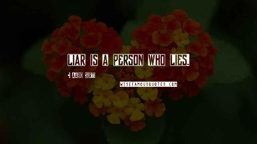 Aabid Surti Quotes: liar is a person who lies.