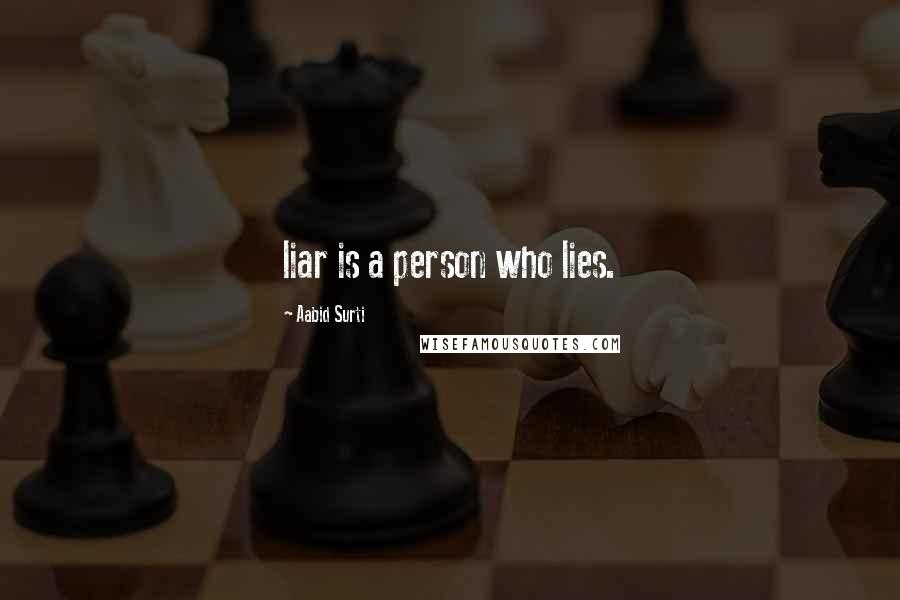 Aabid Surti Quotes: liar is a person who lies.
