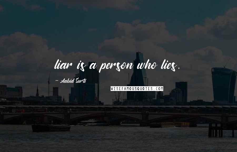 Aabid Surti Quotes: liar is a person who lies.
