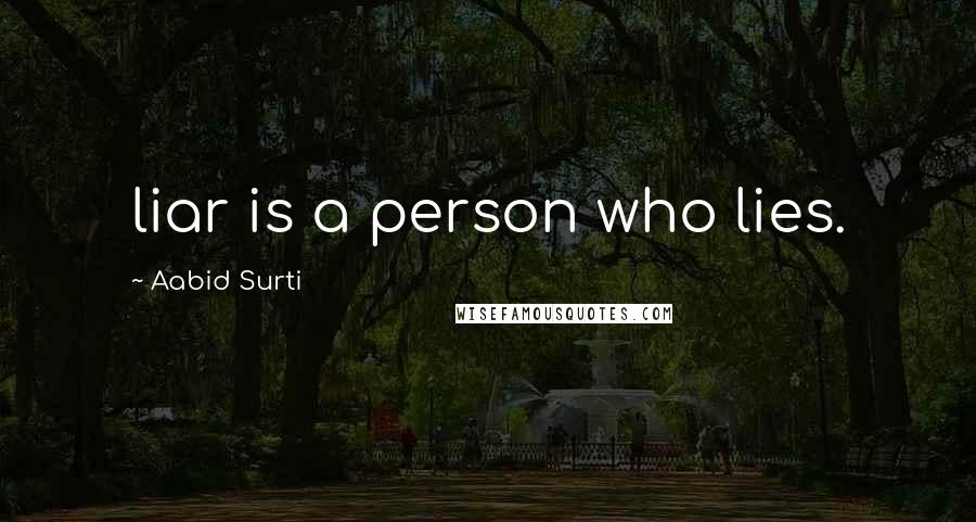 Aabid Surti Quotes: liar is a person who lies.