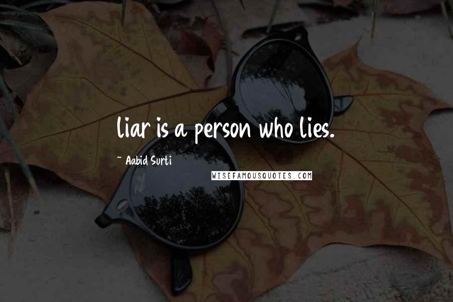 Aabid Surti Quotes: liar is a person who lies.