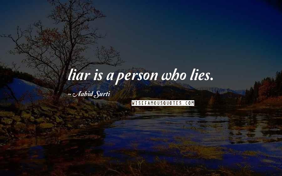 Aabid Surti Quotes: liar is a person who lies.