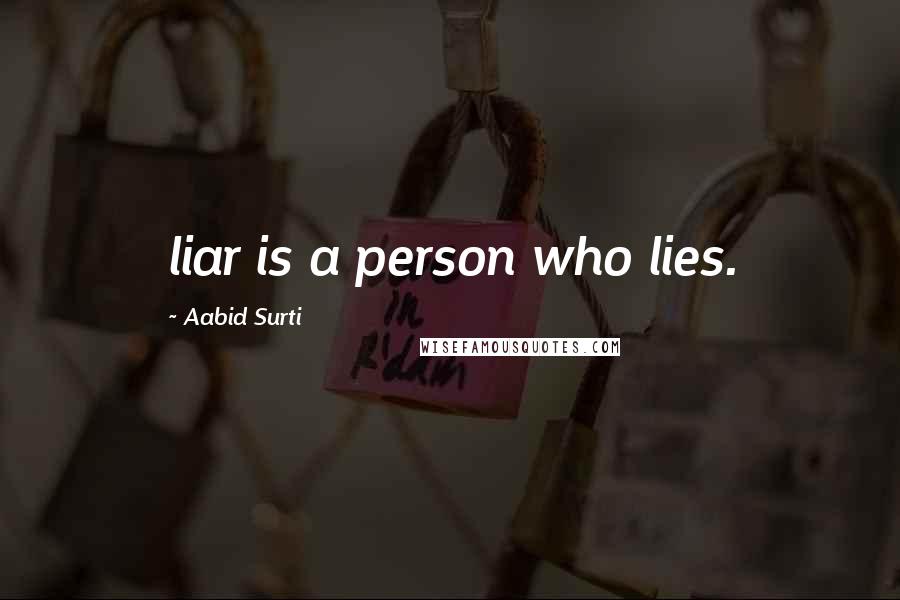 Aabid Surti Quotes: liar is a person who lies.