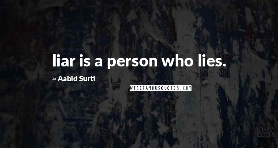 Aabid Surti Quotes: liar is a person who lies.