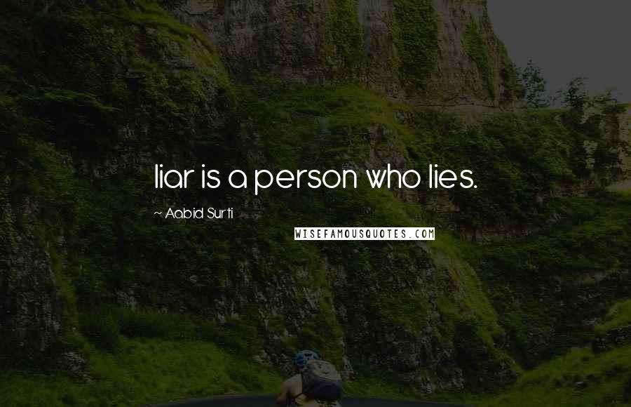 Aabid Surti Quotes: liar is a person who lies.