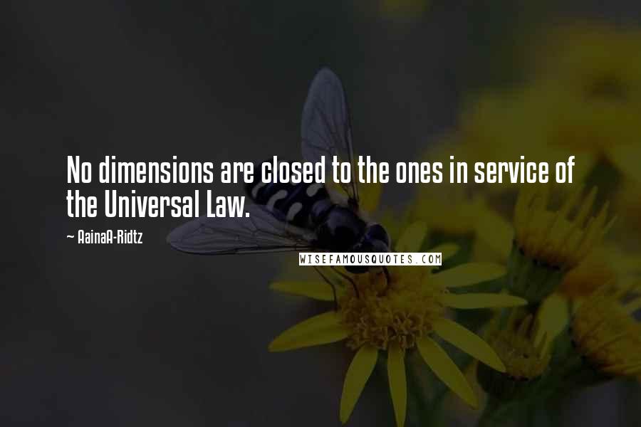 AainaA-Ridtz Quotes: No dimensions are closed to the ones in service of the Universal Law.