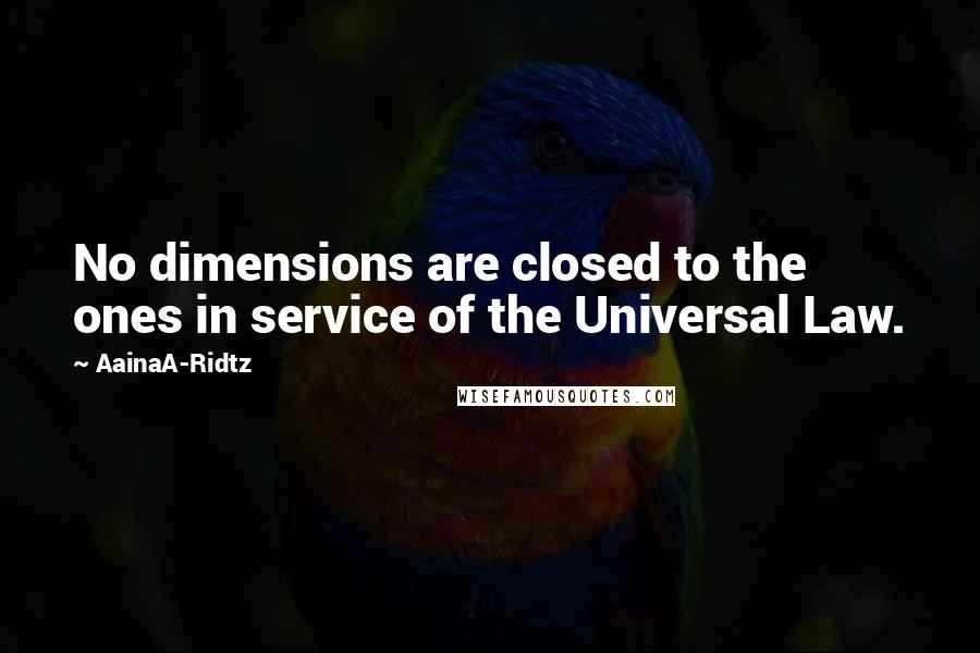 AainaA-Ridtz Quotes: No dimensions are closed to the ones in service of the Universal Law.