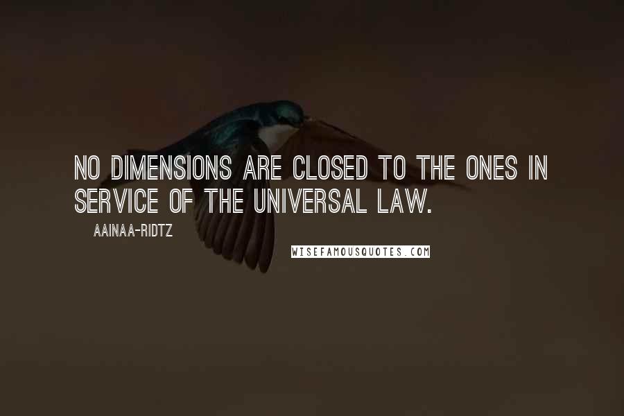 AainaA-Ridtz Quotes: No dimensions are closed to the ones in service of the Universal Law.