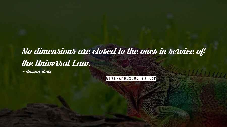 AainaA-Ridtz Quotes: No dimensions are closed to the ones in service of the Universal Law.