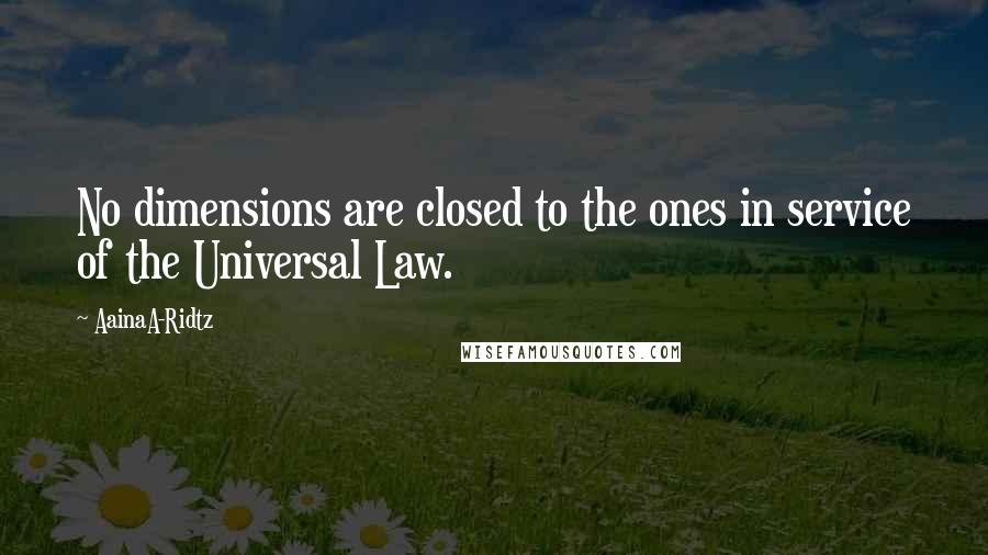 AainaA-Ridtz Quotes: No dimensions are closed to the ones in service of the Universal Law.