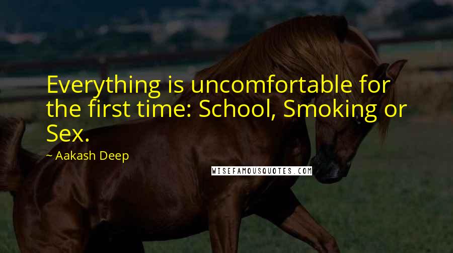 Aakash Deep Quotes: Everything is uncomfortable for the first time: School, Smoking or Sex.