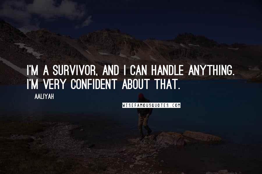 Aaliyah Quotes: I'm a survivor, and I can handle anything. I'm very confident about that.