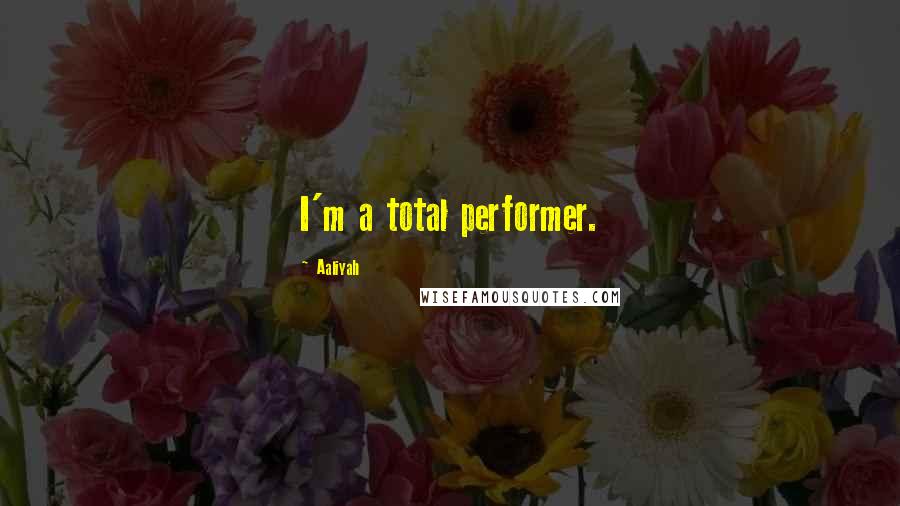 Aaliyah Quotes: I'm a total performer.