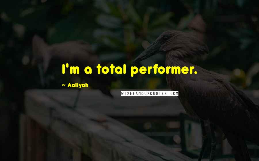 Aaliyah Quotes: I'm a total performer.