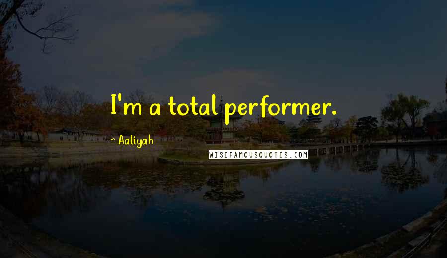 Aaliyah Quotes: I'm a total performer.