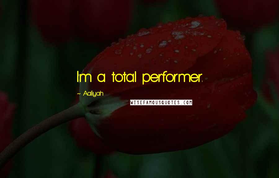 Aaliyah Quotes: I'm a total performer.