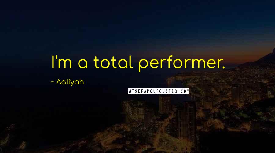 Aaliyah Quotes: I'm a total performer.