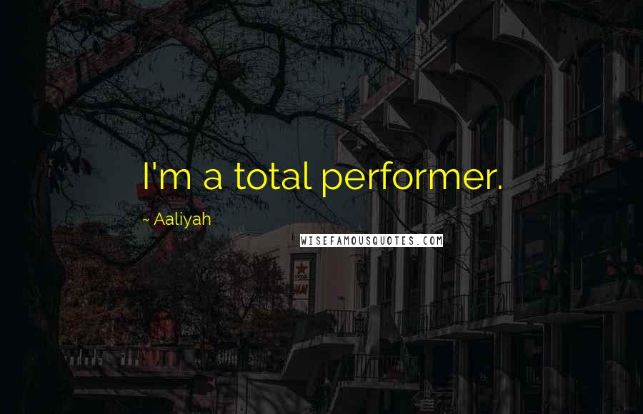 Aaliyah Quotes: I'm a total performer.