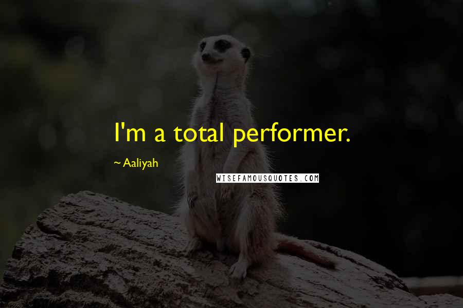 Aaliyah Quotes: I'm a total performer.