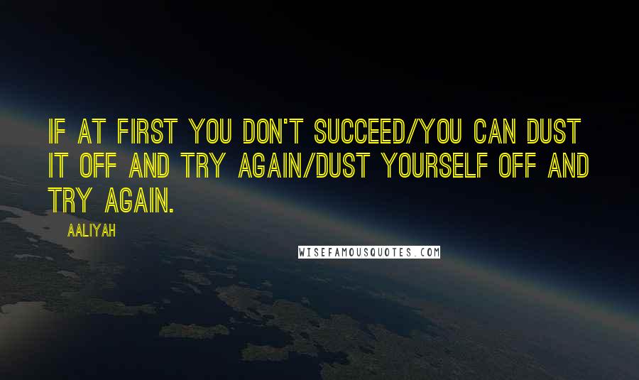 Aaliyah Quotes: If at first you don't succeed/You can dust it off and try again/Dust yourself off and try again.
