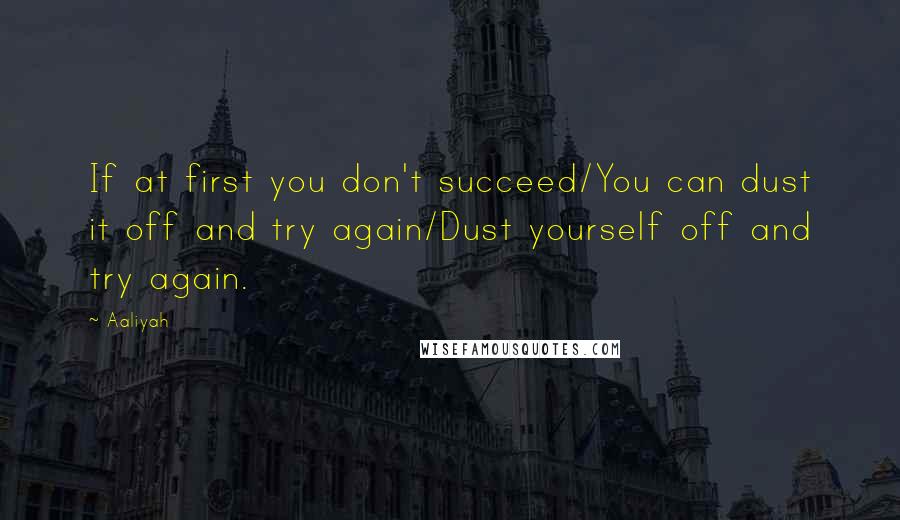 Aaliyah Quotes: If at first you don't succeed/You can dust it off and try again/Dust yourself off and try again.