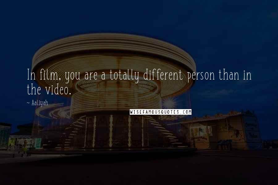 Aaliyah Quotes: In film, you are a totally different person than in the video.