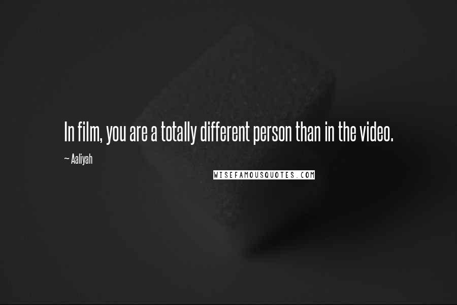 Aaliyah Quotes: In film, you are a totally different person than in the video.