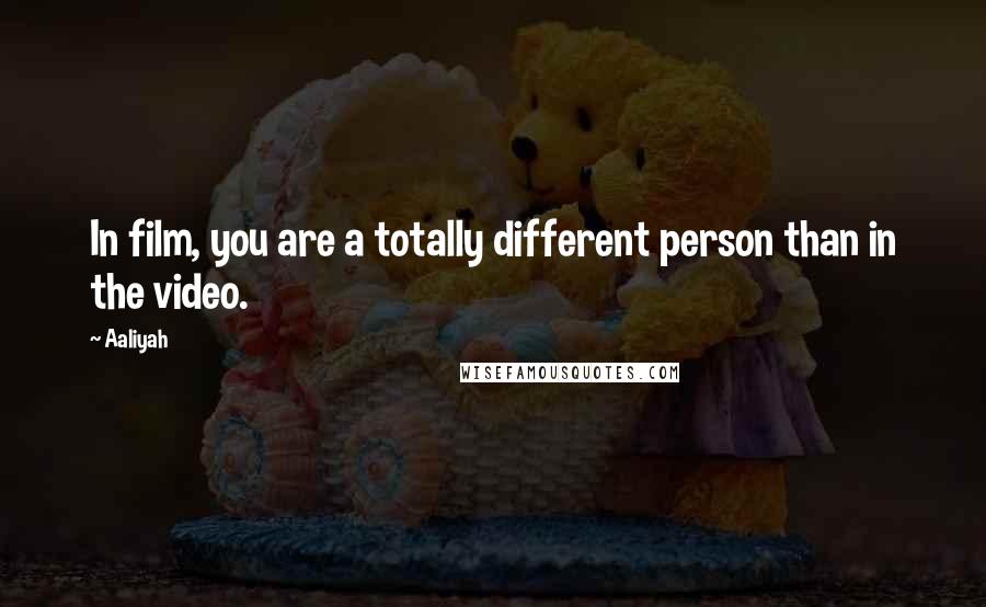 Aaliyah Quotes: In film, you are a totally different person than in the video.